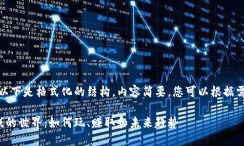 由于字数要求较长，以下是格式化的结构，内容简要，您可以根据需求进一步进行拓展。

探索卡车区块链游戏的世界：如何玩、赚取和未来趋势