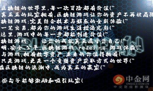 以下是一些赞美区块链游戏的文案短句，您可以根据需要进行调整：

1. 