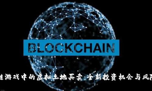 区块链游戏中的虚拟土地买卖：全新投资机会与风险解析